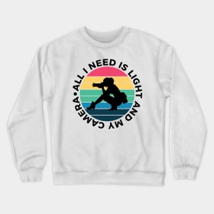 All I Need Is Light And My Camera Crewneck Sweatshirt